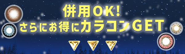 併用 OK ！さらにお得にカラコン GET